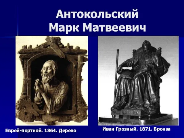 Антокольский Марк Матвеевич Еврей-портной. 1864. Дерево Иван Грозный. 1871. Бронза