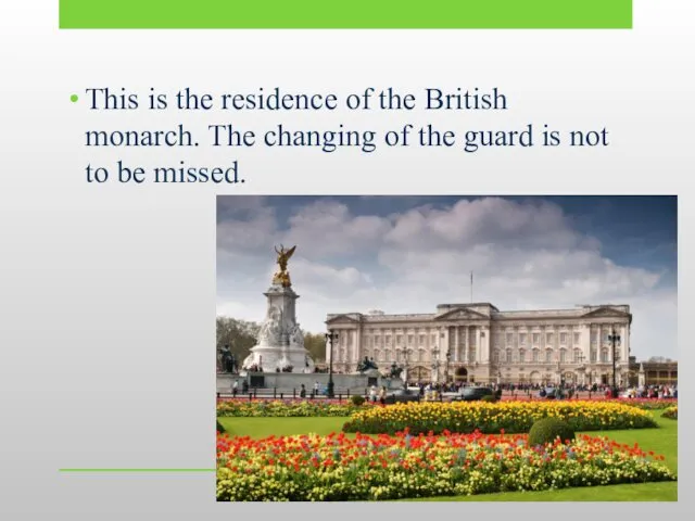 This is the residence of the British monarch. The changing