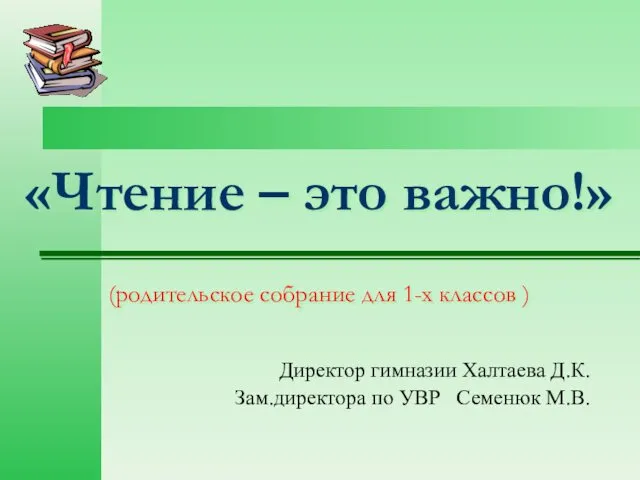 «Чтение – это важно!» (родительское собрание для 1-х классов ) Директор гимназии Халтаева