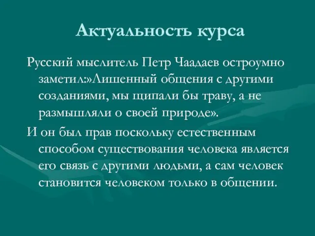 Актуальность курса Русский мыслитель Петр Чаадаев остроумно заметил:»Лишенный общения с