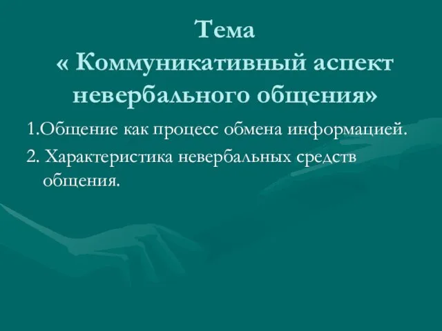 Тема « Коммуникативный аспект невербального общения» 1.Общение как процесс обмена информацией. 2. Характеристика невербальных средств общения.