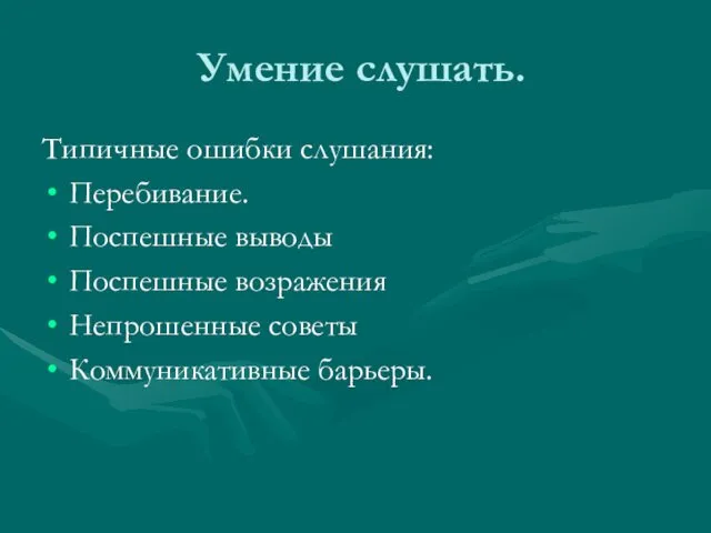 Умение слушать. Типичные ошибки слушания: Перебивание. Поспешные выводы Поспешные возражения Непрошенные советы Коммуникативные барьеры.