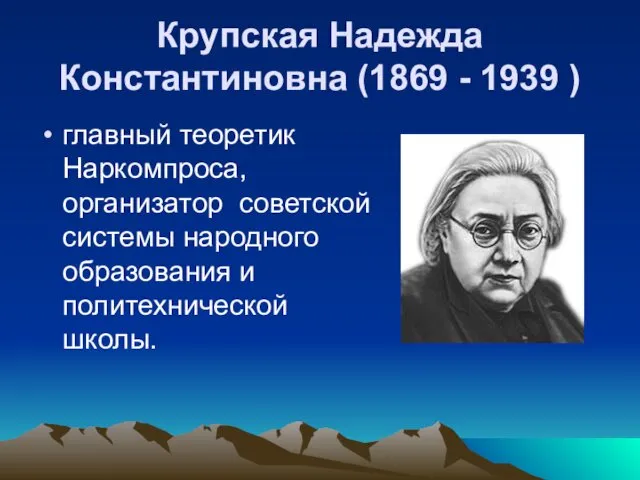 Крупская Надежда Константиновна (1869 - 1939 ) главный теоретик Наркомпроса,