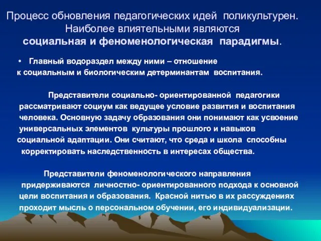 Процесс обновления педагогических идей поликультурен. Наиболее влиятельными являются социальная и феноменологическая парадигмы. Главный