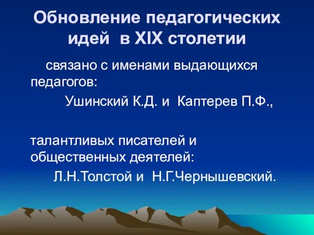 Обновление педагогических идей в ХIХ столетии связано с именами выдающихся педагогов: Ушинский К.Д.