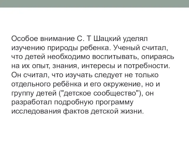 Особое внимание С. Т Шацкий уделял изучению природы ребенка. Ученый