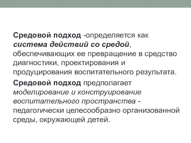 Средовой подход -определяется как система действий со средой, обеспечивающих ее