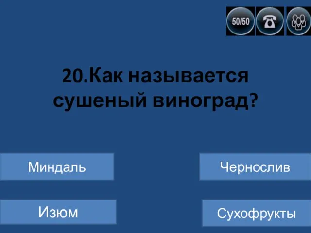 20.Как называется сушеный виноград? Миндаль Изюм Чернослив Сухофрукты