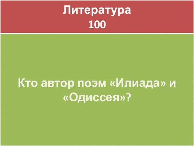 Литература 100 Литература 100 Кто автор поэм «Илиада» и «Одиссея»?