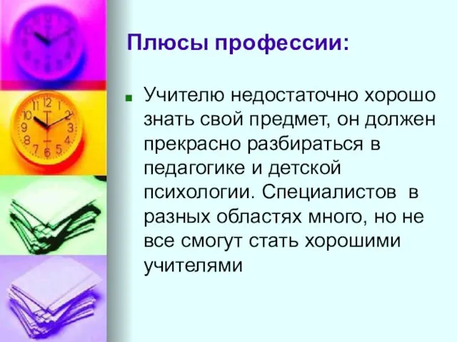 Плюсы профессии: Учителю недостаточно хорошо знать свой предмет, он должен прекрасно разбираться в