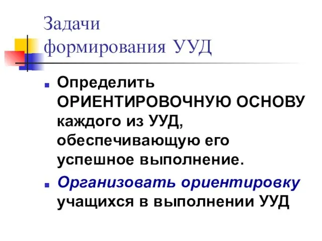 Задачи формирования УУД Определить ОРИЕНТИРОВОЧНУЮ ОСНОВУ каждого из УУД, обеспечивающую