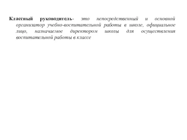 Классный руководитель- это непосредственный и основной организатор учебно-воспитательной работы в школе, официальное лицо,