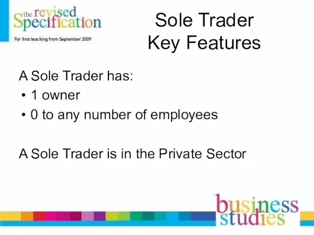 Sole Trader Key Features A Sole Trader has: 1 owner