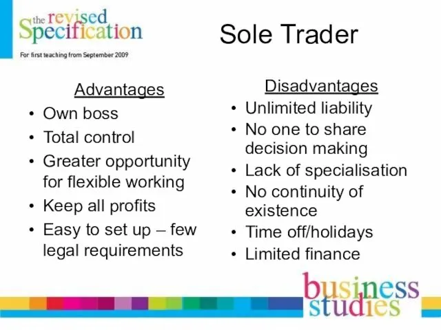 Sole Trader Advantages Own boss Total control Greater opportunity for