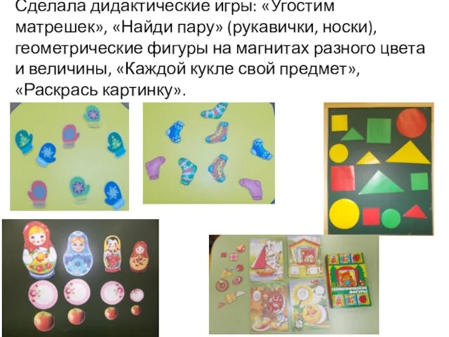 Сделала дидактические игры: «Угостим матрешек», «Найди пару» (рукавички, носки), геометрические фигуры на магнитах