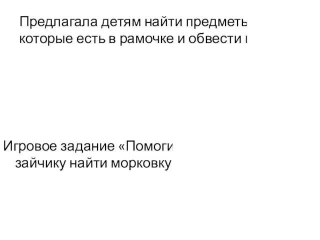 Предлагала детям найти предметы, которые есть в рамочке и обвести