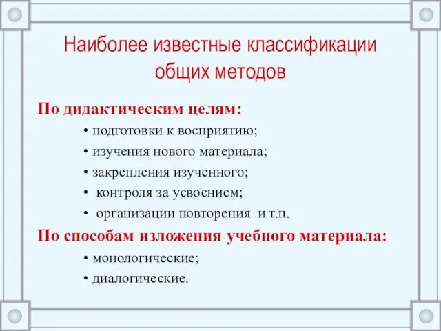 Наиболее известные классификации общих методов По дидактическим целям: подготовки к восприятию; изучения нового