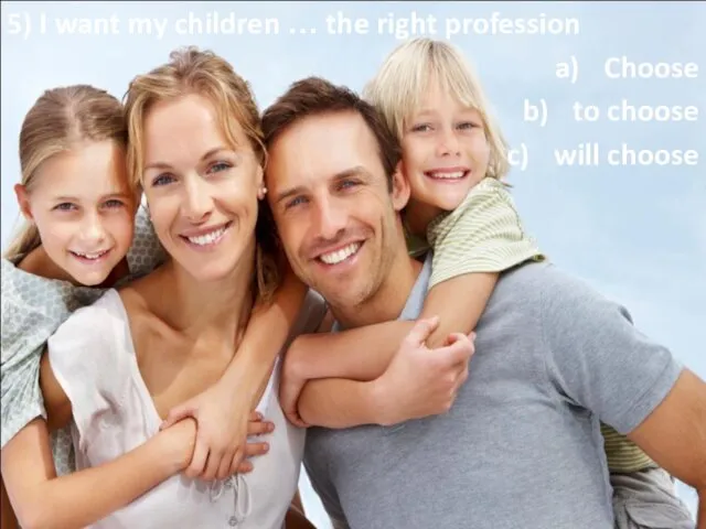 5) I want my children … the right profession Choose to choose will choose
