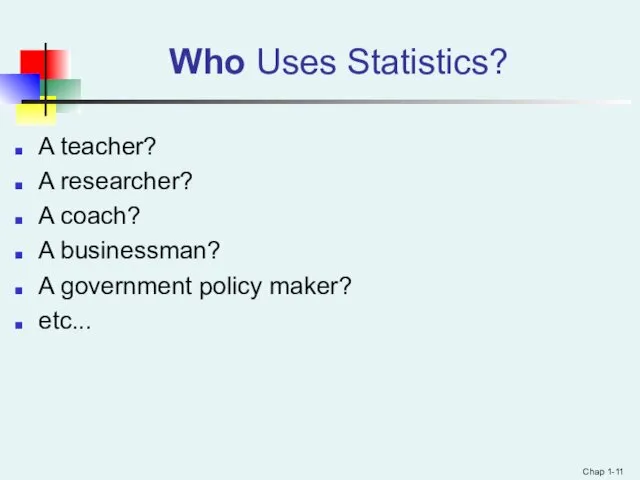 Who Uses Statistics? A teacher? A researcher? A coach? A