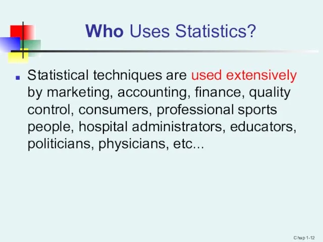 Who Uses Statistics? Statistical techniques are used extensively by marketing,