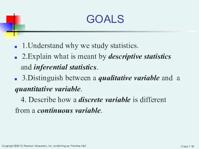 GOALS 1.Understand why we study statistics. 2.Explain what is meant