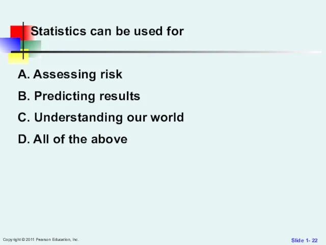 Slide 1- Copyright © 2011 Pearson Education, Inc. Statistics can