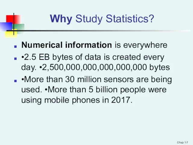 Why Study Statistics? Numerical information is everywhere •2.5 EB bytes