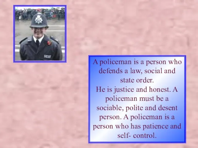 A policeman is a person who defends a law, social