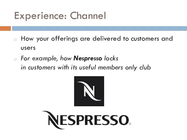 Experience: Channel How your offerings are delivered to customers and