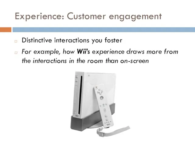 Experience: Customer engagement Distinctive interactions you foster For example, how