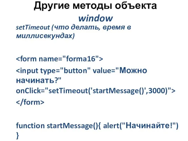 Другие методы объекта window setTimeout (что делать, время в миллисекундах) function startMessage(){ alert("Начинайте!") }