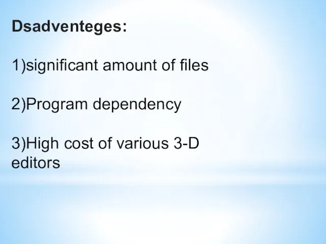 Dsadventeges: 1)significant amount of files 2)Program dependency 3)High cost of various 3-D editors