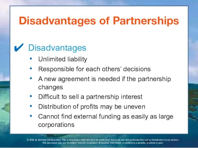 Disadvantages of Partnerships Disadvantages Unlimited liability Responsible for each others’ decisions A new