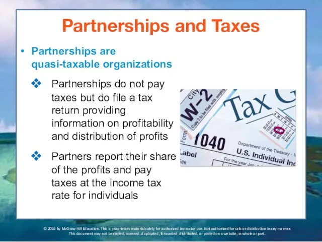Partnerships and Taxes Partnerships are quasi-taxable organizations Partnerships do not pay taxes but