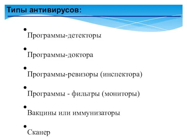 Типы антивирусов: Программы-детекторы Программы-доктора Программы-ревизоры (инспектора) Программы - фильтры (мониторы) Вакцины или иммунизаторы Сканер