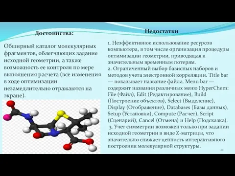 Достоинства: Недостатки Обширный каталог молекулярных фрагментов, облегчающих задание исходной геометрии,