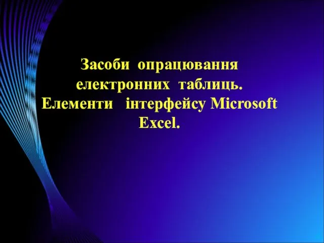 Засоби опрацювання електронних таблиць. Елементи інтерфейсу Microsoft Ехсеl.