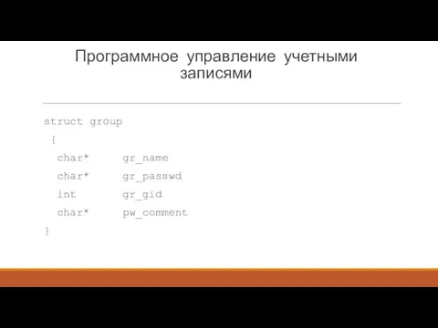 Программное управление учетными записями struct group { char* gr_name char* gr_passwd int gr_gid char* pw_comment }