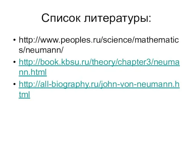 Список литературы: http://www.peoples.ru/science/mathematics/neumann/ http://book.kbsu.ru/theory/chapter3/neumann.html http://all-biography.ru/john-von-neumann.html