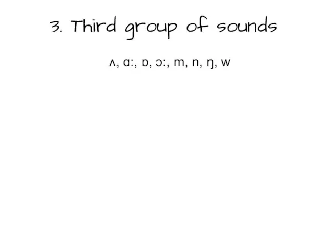3. Third group of sounds ʌ, ɑ:, ɒ, ɔ:, m, n, ŋ, w