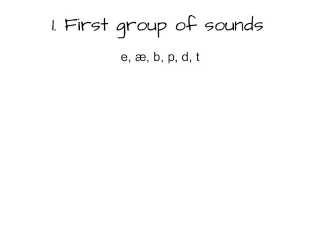 1. First group of sounds e, æ, b, p, d, t