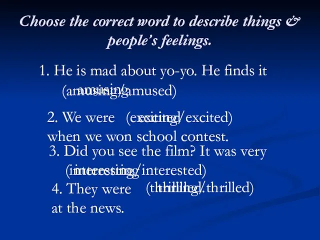 Choose the correct word to describe things & people’s feelings.