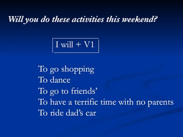 Will you do these activities this weekend? I will +