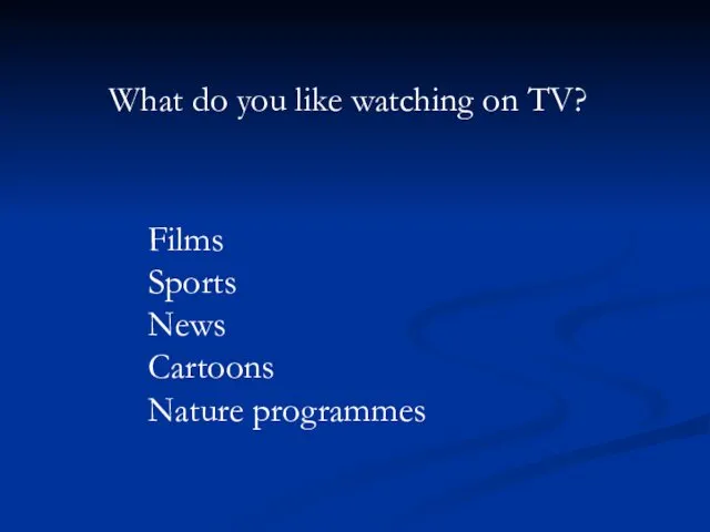 What do you like watching on TV? Films Sports News Cartoons Nature programmes