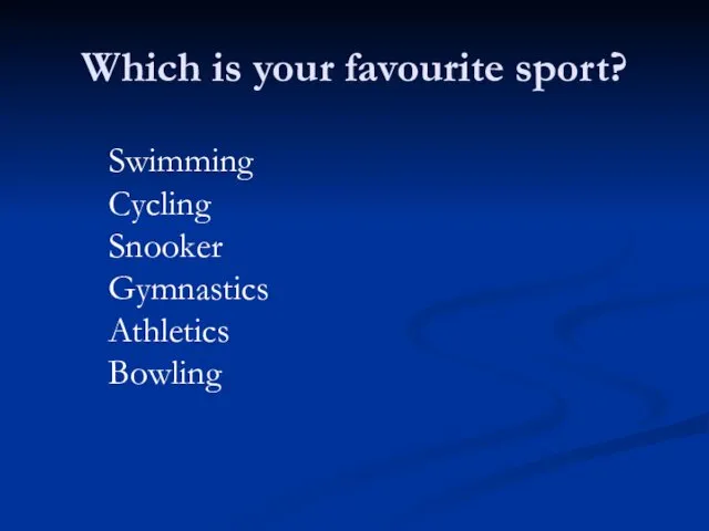 Which is your favourite sport? Swimming Cycling Snooker Gymnastics Athletics Bowling