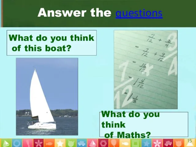 Answer the questions What do you think of this boat? What do you think of Maths?