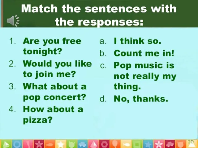 Match the sentences with the responses: Are you free tonight?