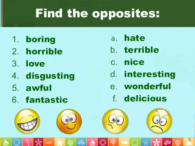 Find the opposites: boring horrible love disgusting awful fantastic hate terrible nice interesting wonderful delicious