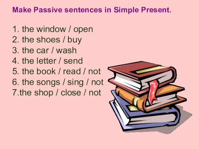 Make Passive sentences in Simple Present. 1. the window /