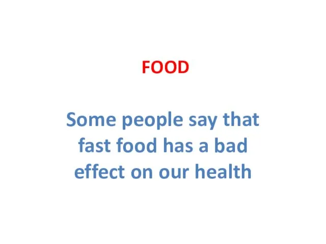 FOOD Some people say that fast food has a bad effect on our health